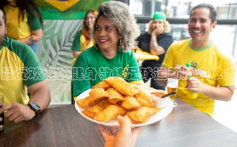 k1体育-十年品牌福石控股最受欢迎的健身教练足球运动员名单大