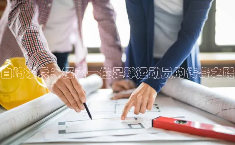 k1体育下载百度手机助手白崎凌兵：探索一位足球运动员的传奇之路