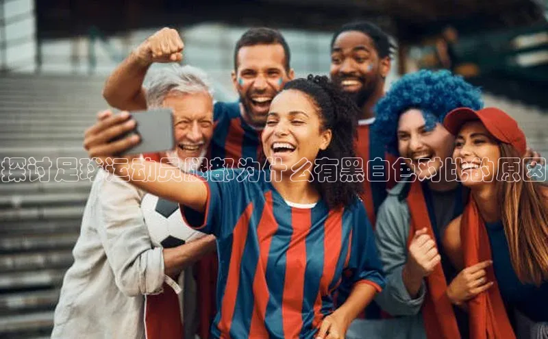 k1体育app下载视觉中国探讨足球运动员腿部为什么有黑白色对比的原因