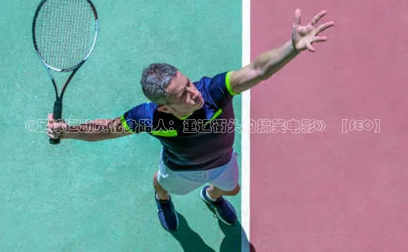 k1体育赛富乐斯《足球运动员化身路人：重返街头的搞笑电影》 【SEO】