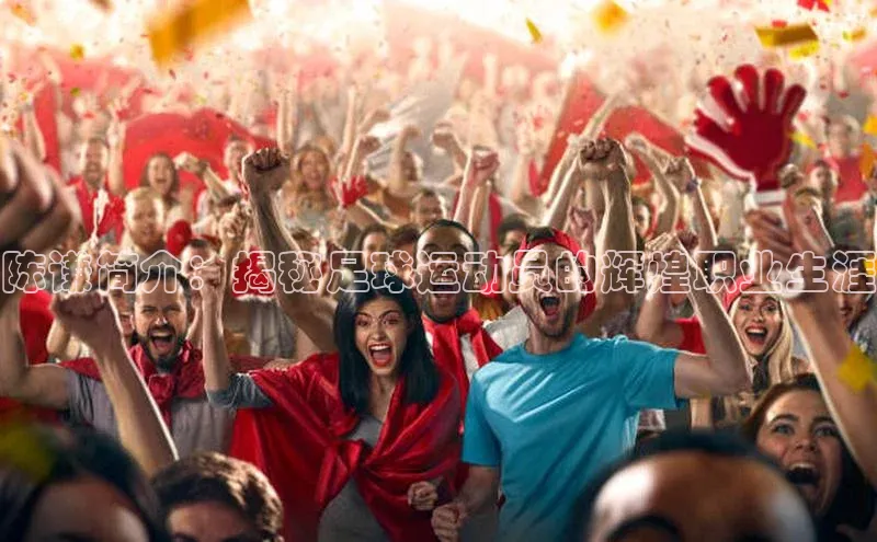 k1体育平台官网挪威主权基金陈谦简介：揭秘足球运动员的辉煌职业生涯