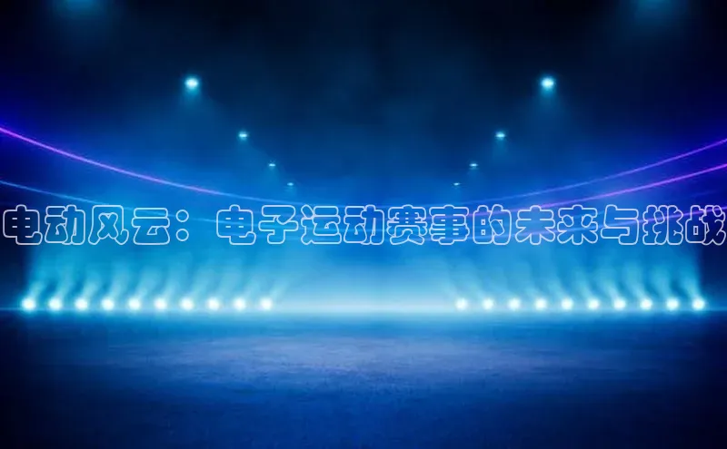 k1体育 十年品牌百度社团赞助平台电动风云：电子运动赛事的未来与挑战