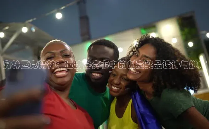 奥林匹克精神：运动会赛事中的创意奖品设计与推广