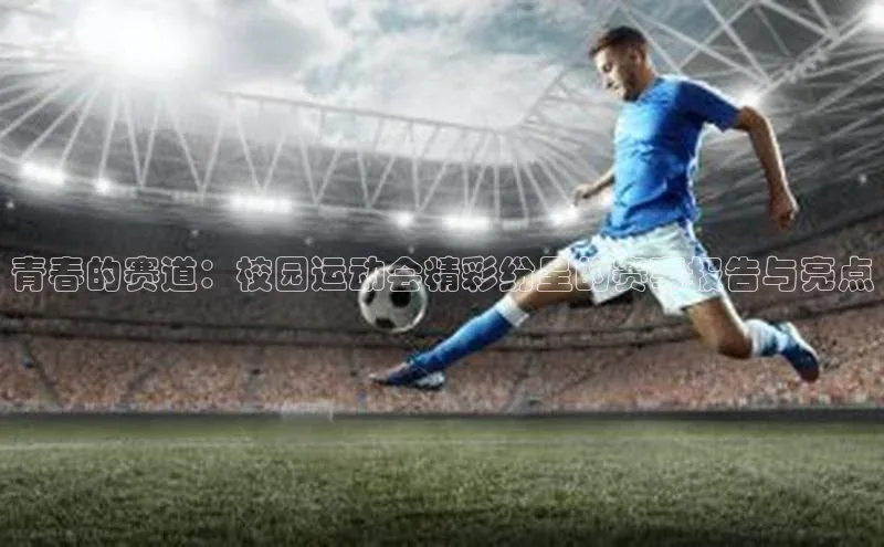 青春的赛道：校园运动会精彩纷呈的赛事报告与亮点