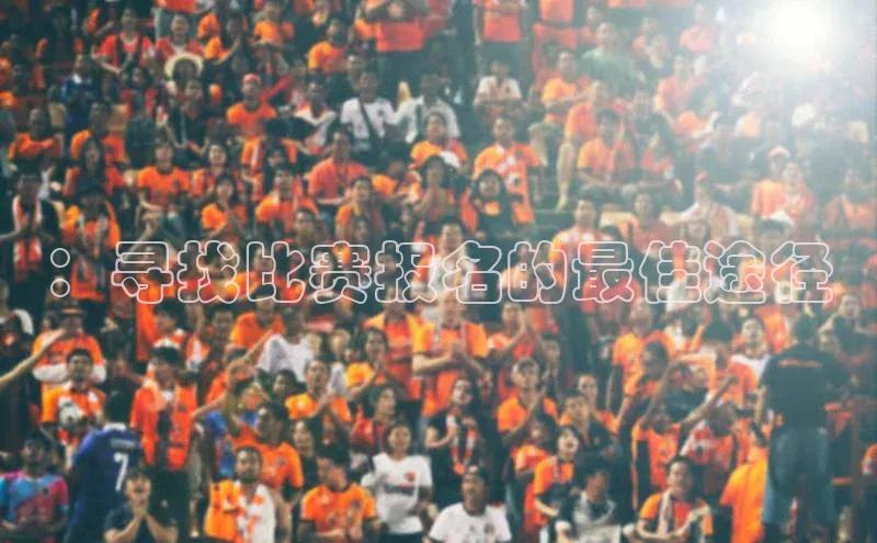 ：寻找比赛报名的最佳途径