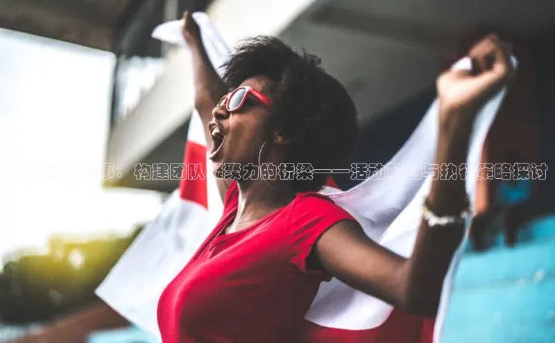 职工运动赛事：构建团队凝聚力的桥梁——活动策划与执行策略探讨