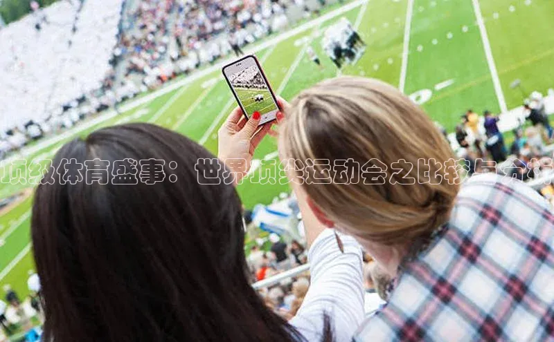 顶级体育盛事：世界顶尖运动会之比较与分析