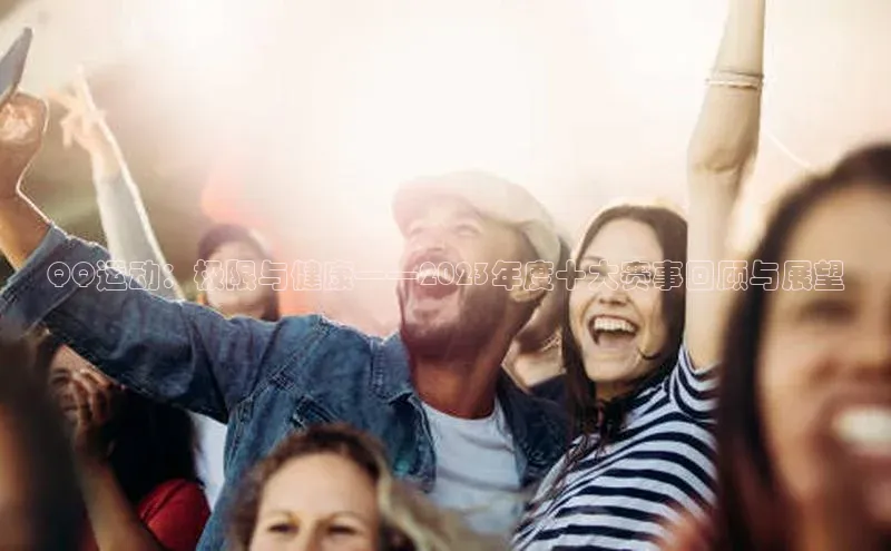 QQ运动：极限与健康——2023年度十大赛事回顾与展望