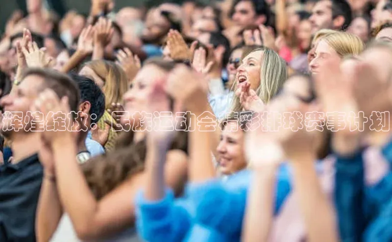 辉煌绽放：民族运动会精彩排球赛事计划