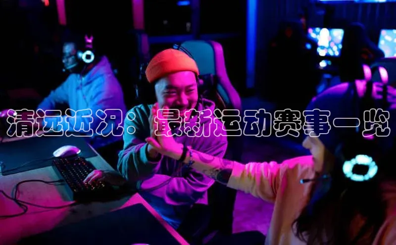 清远近况：最新运动赛事一览
